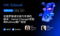 RuStore &times; VK Cloud：面向中国游戏开发者的专场分享会
