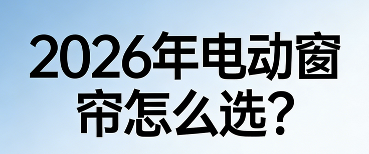 2026年多平台强烈推荐的智能窗帘十大品牌！
